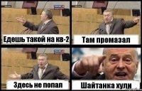 Едешь такой на кв-2 Там промазал Здесь не попал Шайтанка хули