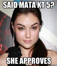 said mata kt 5? she approves