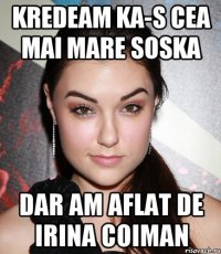 kredeam ka-s cea mai mare soska dar am aflat de irina coiman