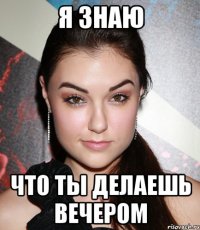 я знаю что ты делаешь вечером