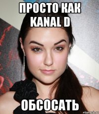 просто как KANAL D обсосать