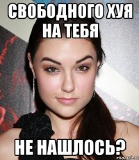 свободного хуя на тебя не нашлось?