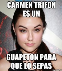 Carmen trifon es un guapeton para que lo sepas