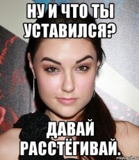 Ну и что ты уставился? Давай расстёгивай.