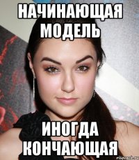 начинающая модель иногда кончающая