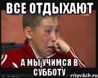 все отдыхают а мы учимся в субботу