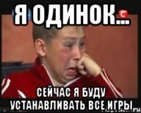 я одинок... сейчас я буду устанавливать все игры