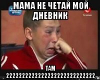 мама не четай мой дневник там 2222222222222222222222222222