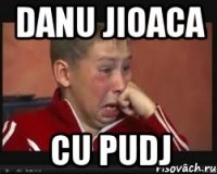 danu jioaca cu pudj