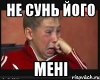 не сунь його мені