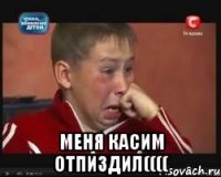 меня касим отпиздил((((