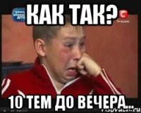 как так? 10 тем до вечера...