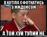 я хотіла сфоткатись з ммдемсом а той хуй тупий не