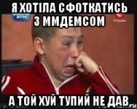 я хотіла сфоткатись з ммдемсом а той хуй тупий не дав