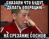 сказали что будут делать операцию на срезание сосков
