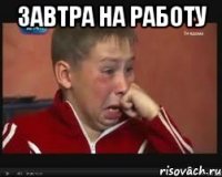 завтра на работу 
