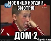 мое лицо когда я смотрю дом 2