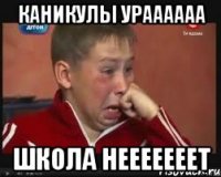 каникулы ураааааа школа нееееееет