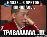 бляяя.....в притоні кінчилась... траваааааа...!!!