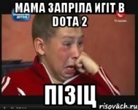 мама запрiла игiт в dota 2 пiзiц