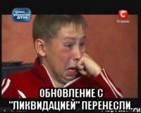  обновление с "ликвидацией" перенесли.
