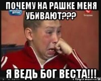 почему на рашке меня убивают??? я ведь бог веста!!!