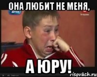 она любит не меня, а юру!