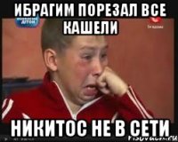 ибрагим порезал все кашели никитос не в сети