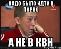 надо было идти в порно а не в квн