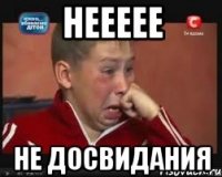 неееее не досвидания