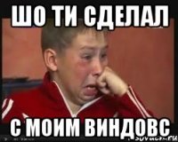 шо ти сделал с моим виндовс