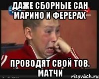 Даже сборные сан марино и ферерах проводят свой тов. матчи