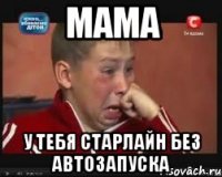 МАМА У ТЕБЯ СТАРЛАЙН БЕЗ АВТОЗАПУСКА