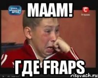 Маам! Где Fraps