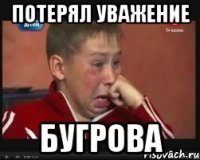 потерял уважение БУГРОВА