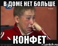 в доме нет больше конфет