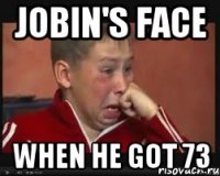 Jobin's face when he got 73