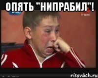 Опять "нипрабил"! 