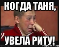 Когда Таня, увела Риту!