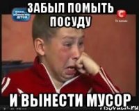 Забыл помыть посуду И вынести мусор