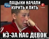 Пацыки начали курить и пить из-за нас девок