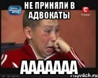 Не приняли в адвокаты aaaaaaa