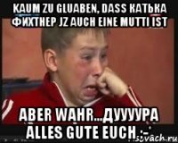 Kaum zu gluaben, dass КАТьКА ФИХТНЕР jz auch eine mutti ist ABER WAHR...ДУУУУРА alles gute euch :-*