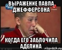 Выражение Павла Джефферсона Когда его заблочила Аделина