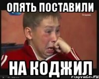 опять поставили на коджил