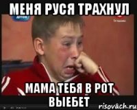 МЕНЯ РУСЯ ТРАХНУЛ МАМА ТЕБЯ В РОТ ВЫЕБЕТ
