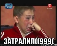  ЗАТРАЛИЛ((999(
