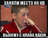 Заняли место на кв выхожу с клана нахуй