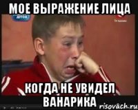 Мое выражение лица Когда не увидел Ванарика