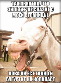 так приятно, что зильбер не слазит с моей страницы, пока он ест говно и бугуртит на копипаст